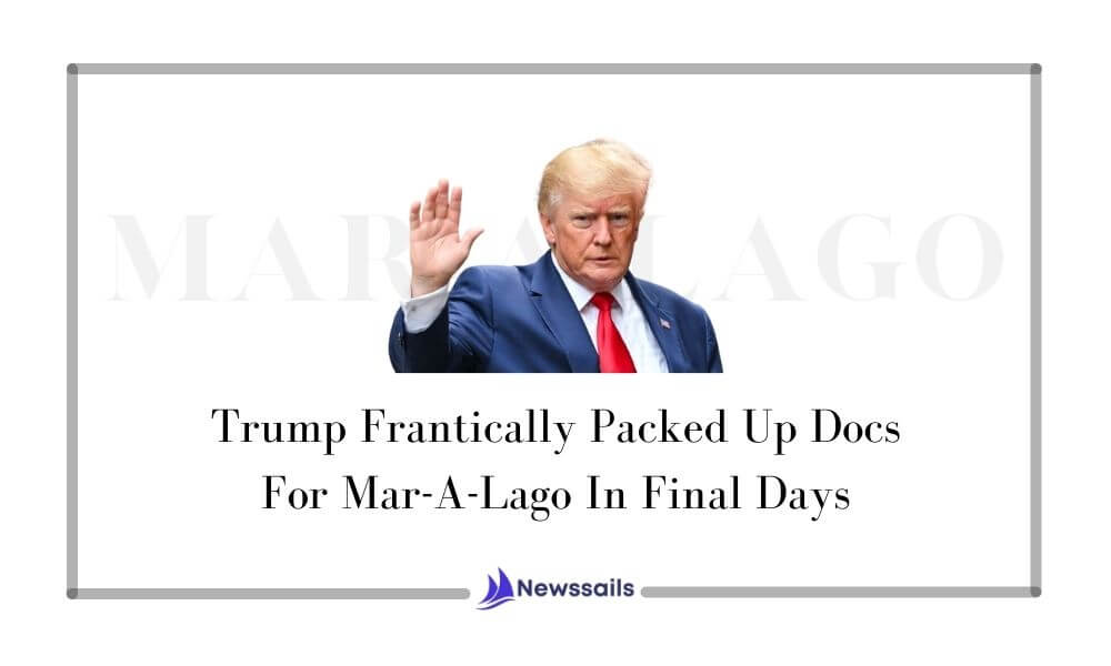 Trump Frantically Packed Up Docs For Mar-A-Lago In Final Days - News Sails